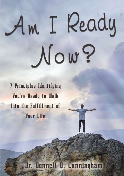 Book cover of Am I Ready Now?: 7 Principles Identifying You're Ready to Walk Into the Fulfillment of Your Life