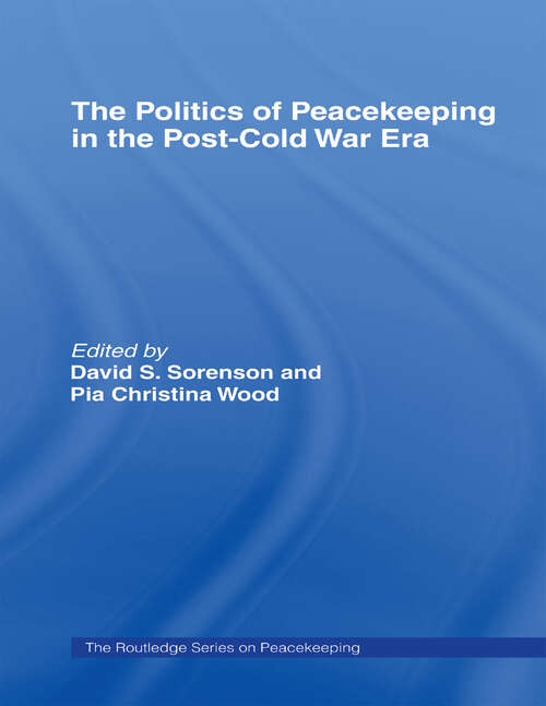 The Politics of Peacekeeping in the Post-Cold War Era (Cass Series On Peacekeeping Ser. #Vol. 17)