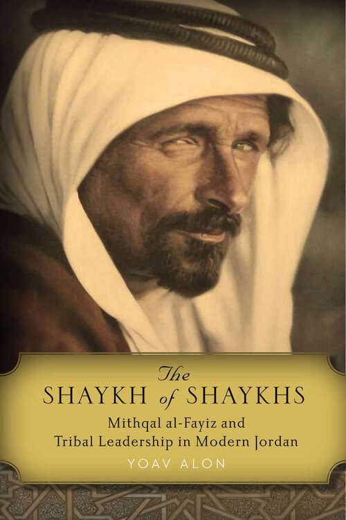 Book cover of The Shaykh of Shaykhs: Mithqal al-Fayiz and Tribal Leadership in Modern Jordan