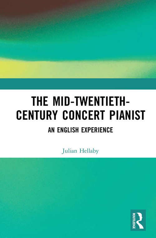 Book cover of The Mid-Twentieth-Century Concert Pianist: An English Experience