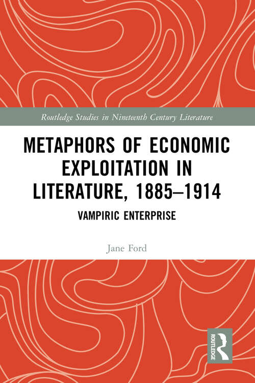 Book cover of Metaphors of Economic Exploitation in Literature, 1885-1914: Vampiric Enterprise (Routledge Studies in Nineteenth Century Literature)