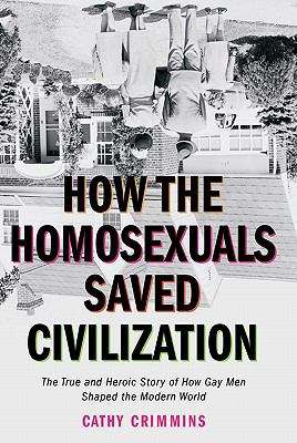 Book cover of How the Homosexuals Saved Civilization: The Time and Heroic Story of How Gay Men Shaped the Modern World