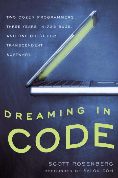 Book cover of Dreaming in Code: Two Dozen Programmers, Three Years, 4,732 Bugs, and One Quest for Transcendent Software