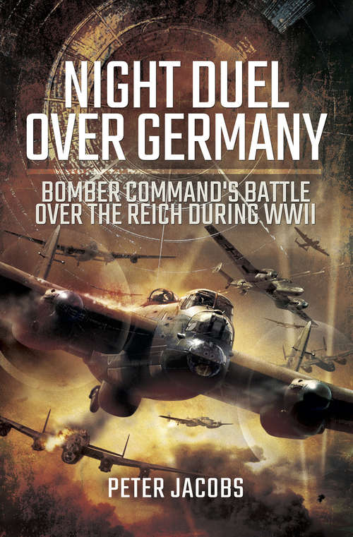 Night Duel Over Germany: Bomber Command's Battle Over the Reich During WWII