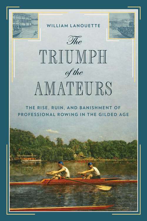 Book cover of The Triumph of the Amateurs: The Rise, Ruin, and Banishment of Professional Rowing in the Gilded Age