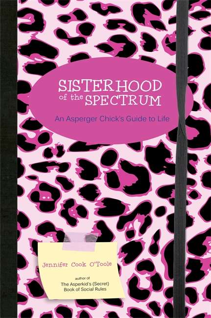 Sisterhood of the Spectrum: An Asperger Chick's Guide to Life