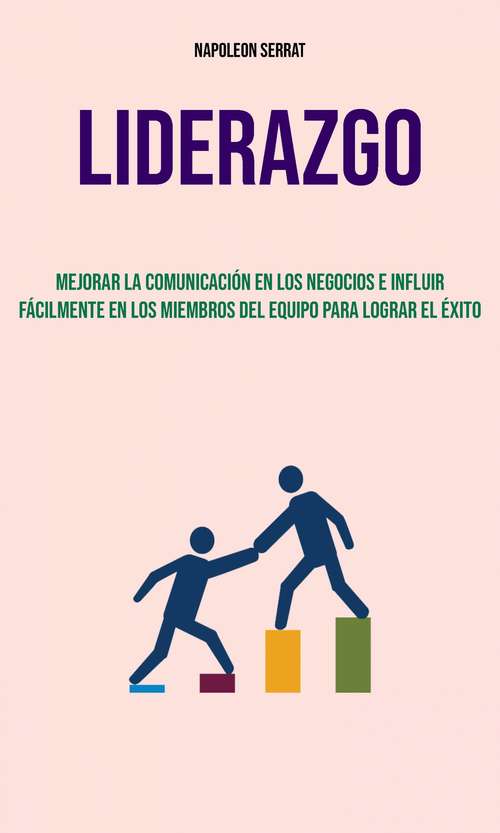 Book cover of Liderazgo : Mejorar La Comunicación En Los Negocios E Influir Fácilmente En Los Miembros Del Equipo Para Lograr El Éxito