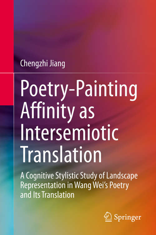 Book cover of Poetry-Painting Affinity as Intersemiotic Translation: A Cognitive Stylistic Study of Landscape Representation in Wang Wei’s Poetry and its Translation (1st ed. 2020)