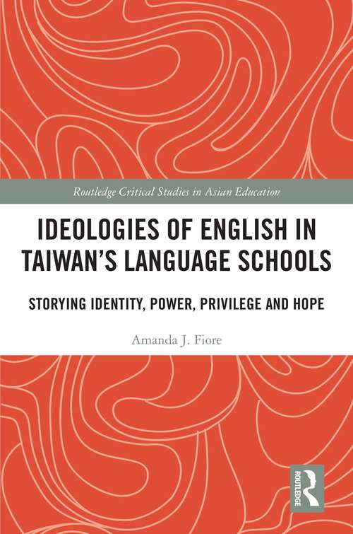 Book cover of Ideologies of English in Taiwan’s Language Schools: Storying Identity, Power, Privilege and Hope (1) (Routledge Critical Studies in Asian Education)