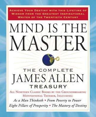 Book cover of Mind is the Master: The Complete James Allen Treasury