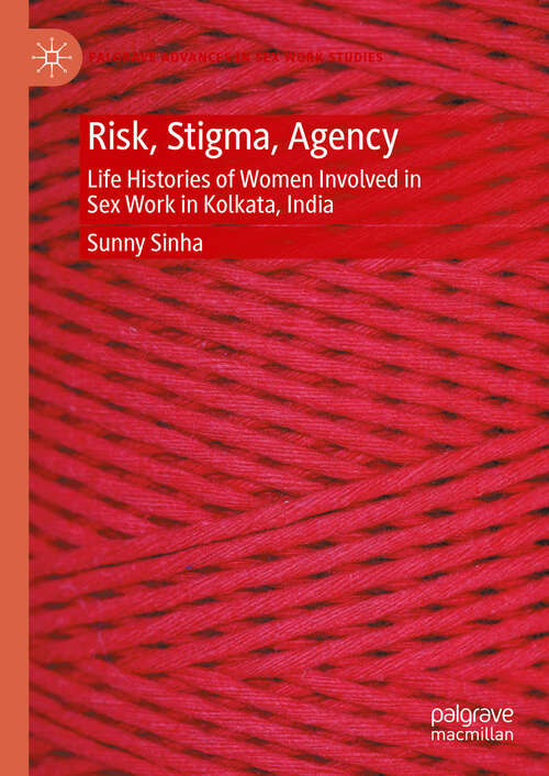 Book cover of Risk, Stigma, Agency: Life Histories of Women Involved in Sex Work in Kolkata, India (Palgrave Advances in Sex Work Studies)