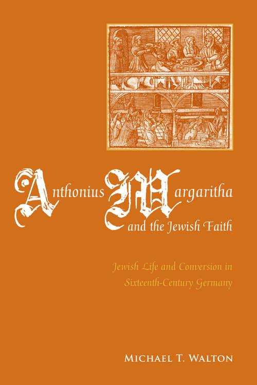 Anthonius Margaritha and the Jewish Faith: Jewish Life and Conversion in Sixteenth-Century Germany