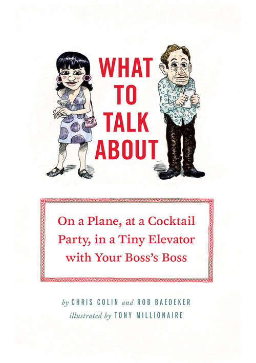 Book cover of What to Talk About: On a Plane, at a Cocktail Party, in a Tiny Elevator with Your Boss's Boss