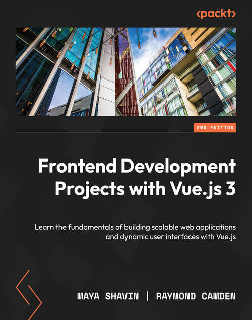Book cover of Frontend Development Projects with Vue.js 3: Learn the fundamentals of building scalable web applications and dynamic user interfaces with Vue.js, 2nd Edition