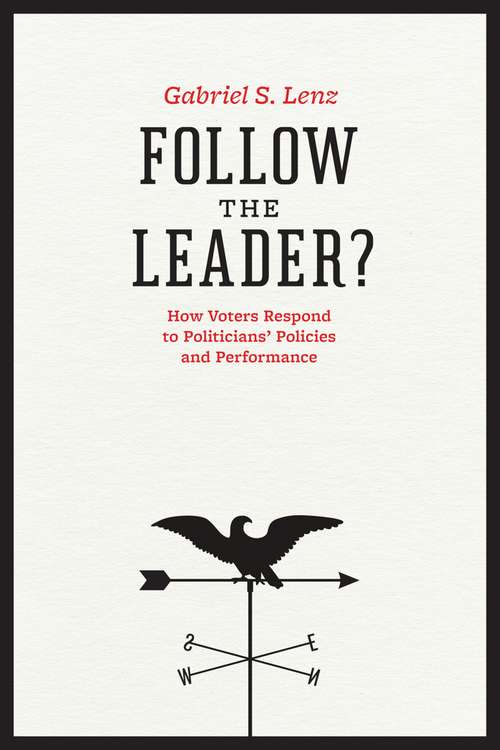 Follow the Leader? How Voters Respond to Politicians' Policies and Performance