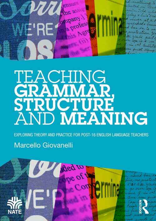 Book cover of Teaching Grammar, Structure and Meaning: Exploring theory and practice for post-16 English Language teachers (National Association for the Teaching of English (NATE))