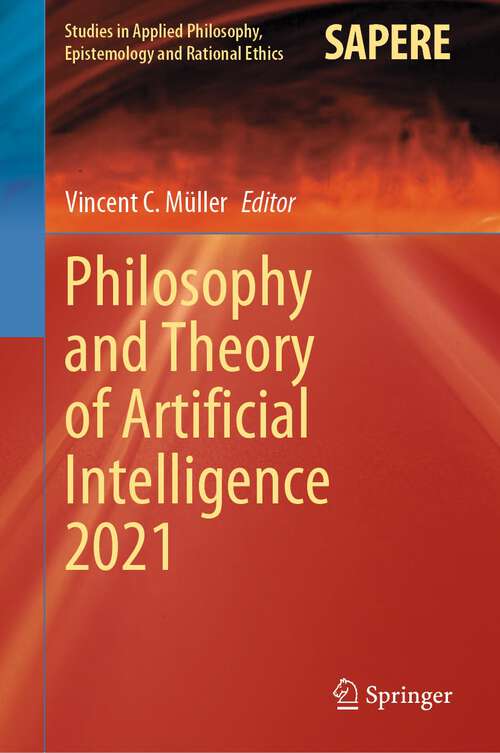 Book cover of Philosophy and Theory of Artificial Intelligence 2021 (1st ed. 2022) (Studies in Applied Philosophy, Epistemology and Rational Ethics #63)
