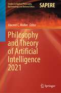 Philosophy and Theory of Artificial Intelligence 2021 (Studies in Applied Philosophy, Epistemology and Rational Ethics #63)