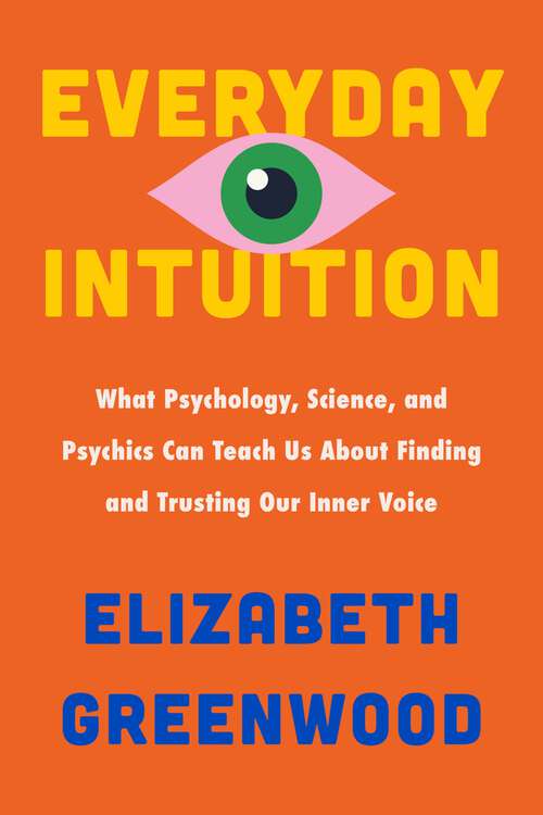 Book cover of Everyday Intuition: What Psychology, Science, and Psychics Can Teach Us About Finding and Trusting Our Inner Voice
