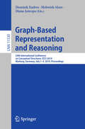 Graph-Based Representation and Reasoning: 24th International Conference on Conceptual Structures, ICCS 2019, Marburg, Germany, July 1–4, 2019, Proceedings (Lecture Notes in Computer Science #11530)
