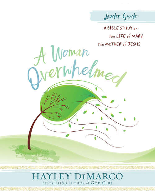Book cover of A Woman Overwhelmed - Women's Bible Study Leader Guide: A Bible Study on the Life of Mary, the Mother of Jesus