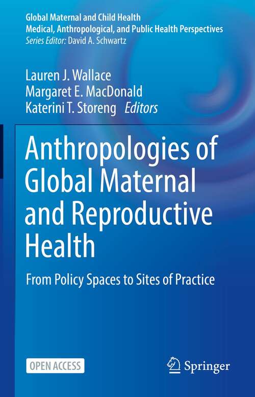 Anthropologies of Global Maternal and Reproductive Health: From Policy Spaces to Sites of Practice (Global Maternal and Child Health)