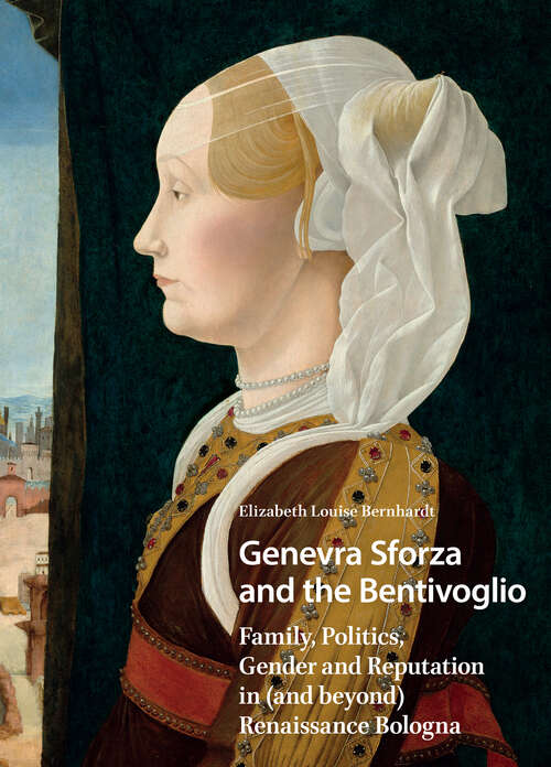 Book cover of Genevra Sforza and the Bentivoglio: Family, Politics, Gender and Reputation in (and beyond) Renaissance Bologna (1) (Gendering the Late Medieval and Early Modern World)