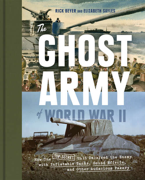 Book cover of The Ghost Army of World War II: How One Top-Secret Unit Deceived the Enemy with Inflatable Tanks, Sound Effects, and Other Audacious Fakery