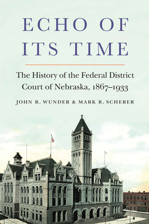 Book cover of Echo of Its Time: The History of the Federal District Court of Nebraska, 1867-1933
