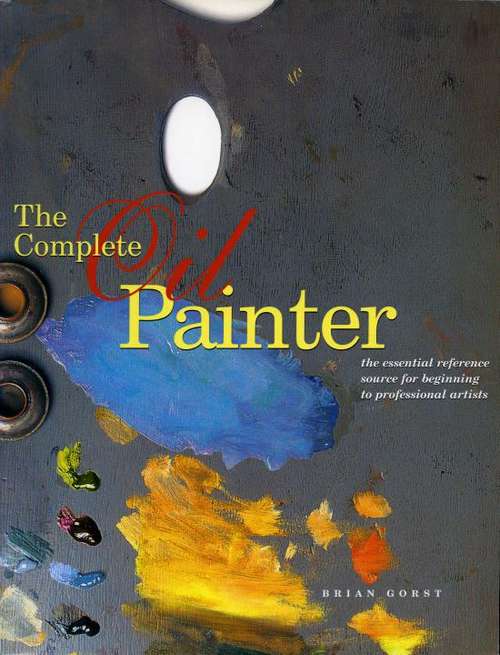 Book cover of The Complete Oil Painter: The Essential Reference For Beginners To Professionals