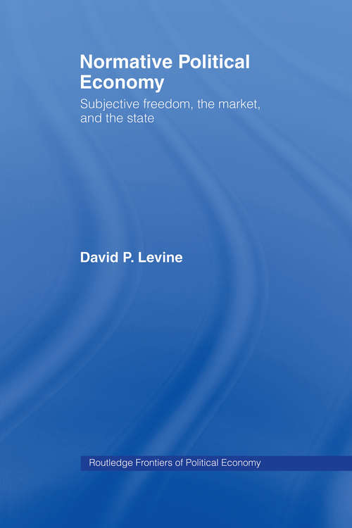 Book cover of Normative Political Economy: Subjective Freedom, the Market and the State (Routledge Frontiers Of Political Economy Ser.)