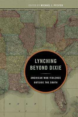 Lynching Beyond Dixie: American Mob Violence Outside the South