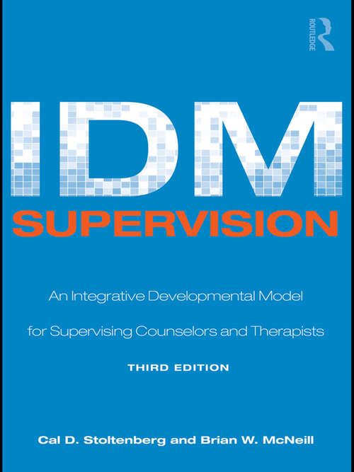 IDM Supervision: An Integrative Developmental Model for Supervising Counselors and Therapists, Third Edition (Counseling and Psychotherapy)