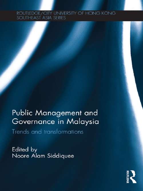 Public Management and Governance in Malaysia: Trends and Transformations (Routledge/City University of Hong Kong Southeast Asia Series)