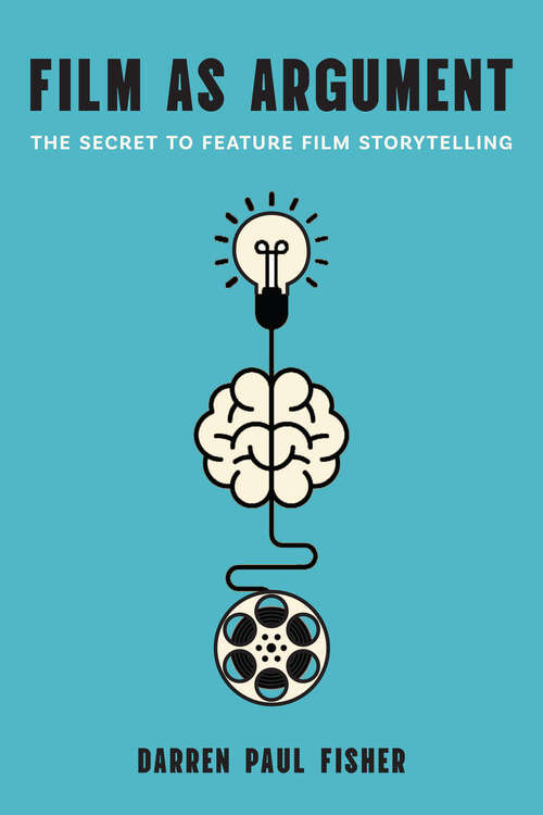 Book cover of Film as Argument: The Secret to Feature Film Storytelling