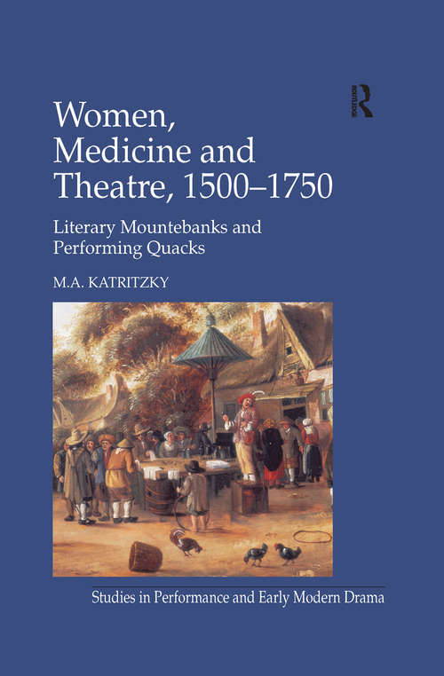 Women, Medicine and Theatre 1500–1750: Literary Mountebanks and Performing Quacks (Studies in Performance and Early Modern Drama)