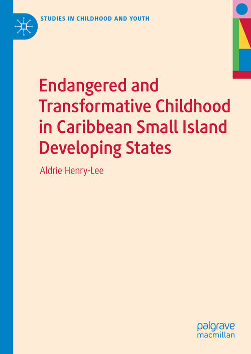 Endangered and Transformative Childhood in Caribbean Small Island Developing States (Studies in Childhood and Youth)