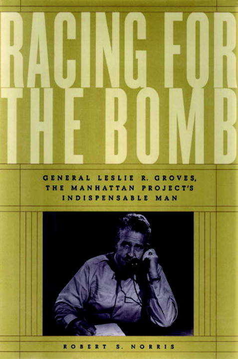 Book cover of Racing for the Bomb: General Leslie R. Groves, the Manhattan Project's Indispensable Man