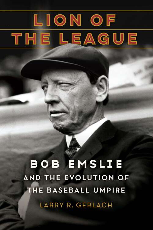Book cover of Lion of the League: Bob Emslie and the Evolution of the Baseball Umpire