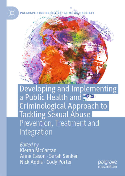 Book cover of Developing and Implementing a Public Health and Criminological Approach to Tackling Sexual Abuse: Prevention, Treatment and Integration (Palgrave Studies in Risk, Crime and Society)