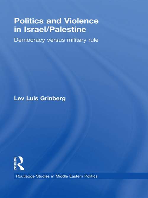 Book cover of Politics and Violence in Israel/Palestine: Democracy versus Military Rule (Routledge Studies in Middle Eastern Politics)