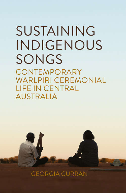 Book cover of Sustaining Indigenous Songs: Contemporary Warlpiri Ceremonial Life in Central Australia