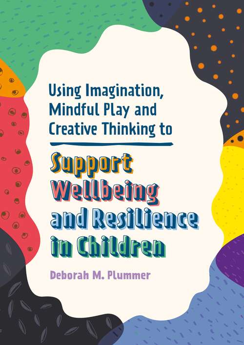 Book cover of Using Imagination, Mindful Play and Creative Thinking to Support Wellbeing and Resilience in Children (Helping Children to Build Wellbeing and Resilience)