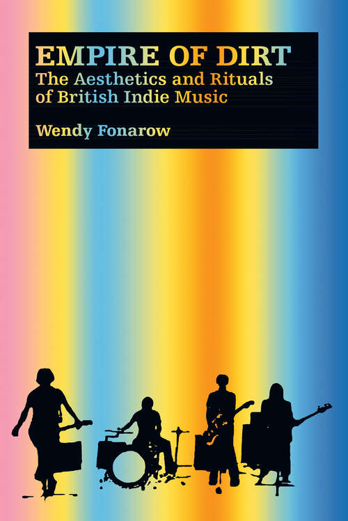 Book cover of Empire of Dirt: The Aesthetics and Rituals of British Indie Music (Music Culture)