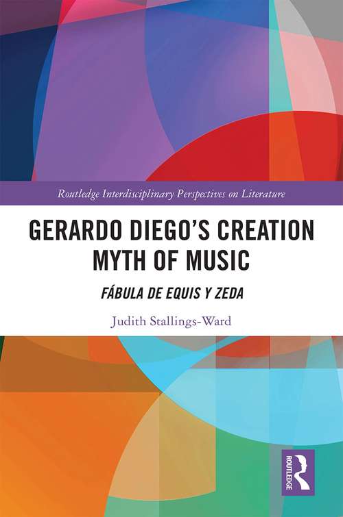 Book cover of Gerardo Diego’s Creation Myth of Music: Fábula de Equis y Zeda (Routledge Interdisciplinary Perspectives on Literature)