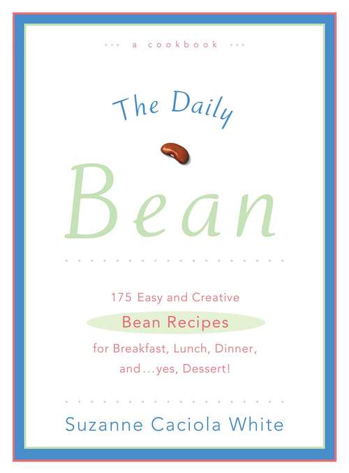 Book cover of The Daily Bean: 175 Easy and Creative Bean Recipes for Breakfast, Lunch, Dinner....And, Yes, Dessert