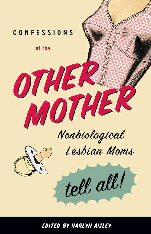 Book cover of Confessions of the Other Mother: Nonbiological Lesbian Moms Tell All!