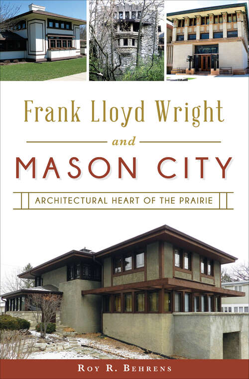 Book cover of Frank Lloyd Wright and Mason City: Architectural Heart of the Prairie