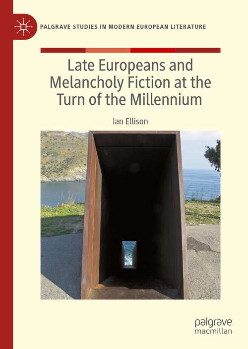 Book cover of Late Europeans and Melancholy Fiction at the Turn of the Millennium (1st ed. 2022) (Palgrave Studies in Modern European Literature)