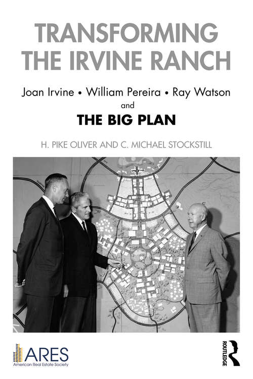 Book cover of Transforming the Irvine Ranch: Joan Irvine, William Pereira, Ray Watson, and the Big Plan (The American Real Estate Society (ARES) Real Estate Thought Leadership Collection)